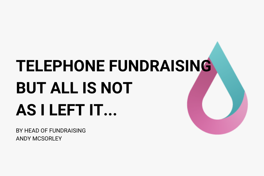 Andys blog header newest (860 × 575px) (5) Back to where it began, Telephone Fundraising … but all is not exactly as I left it.